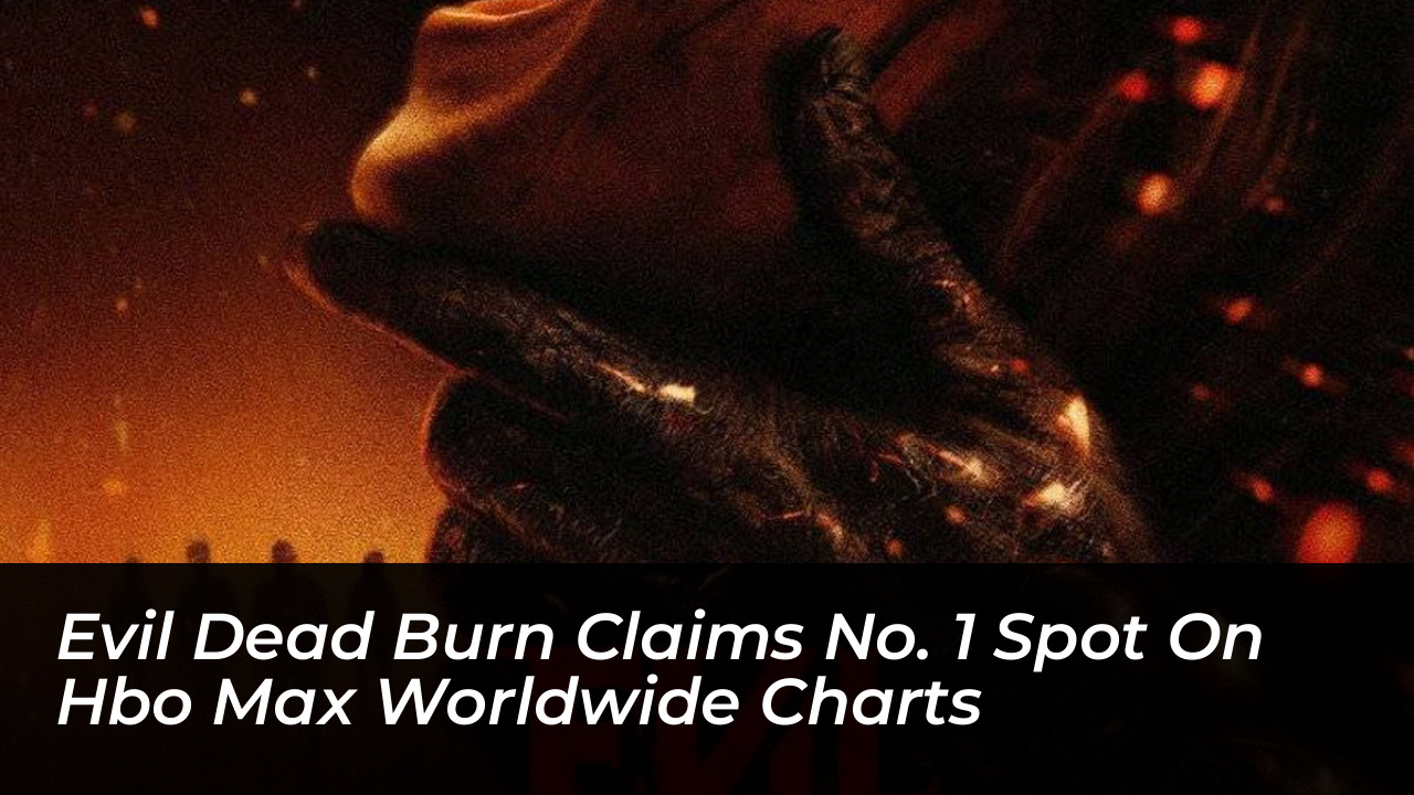 evil dead burn claims no 1 spot on hbo max worldwide charts pdBr