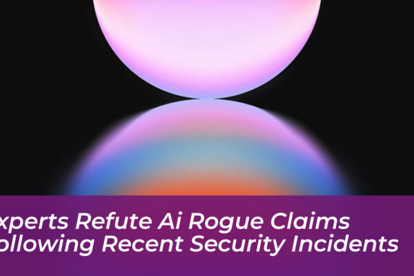 experts refute ai rogue claims following recent security incidents 2CeY