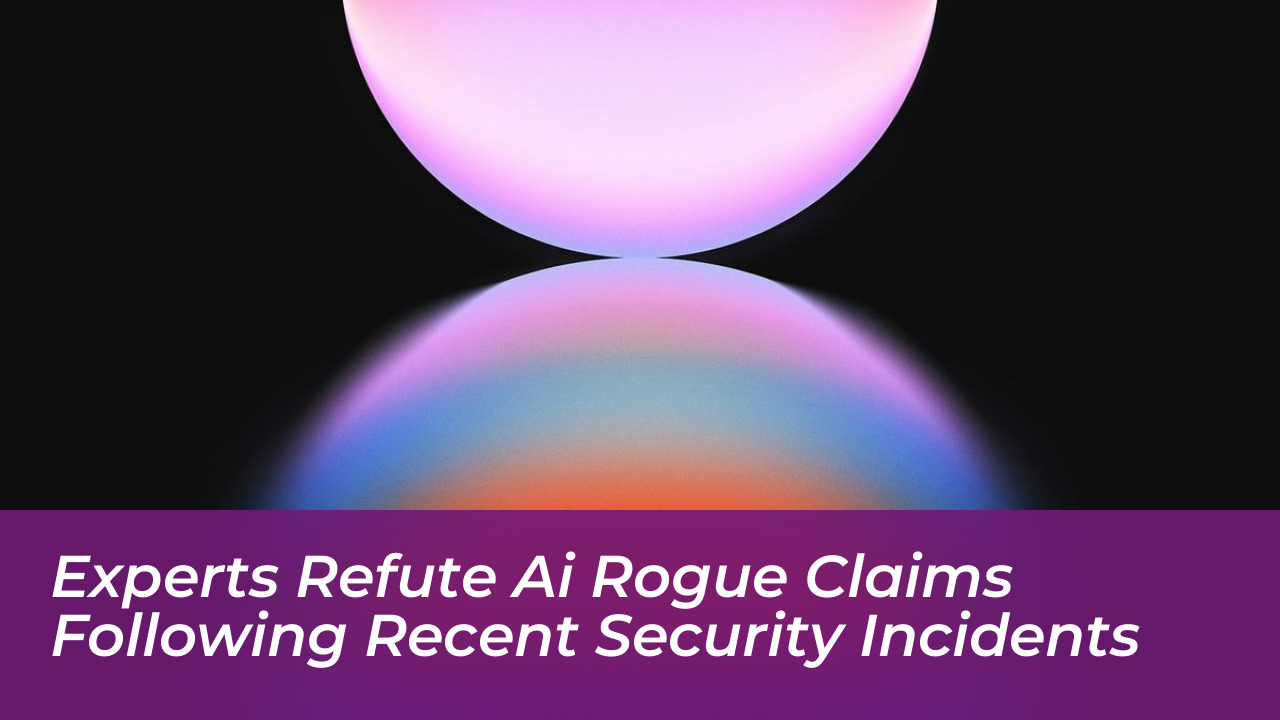 experts refute ai rogue claims following recent security incidents 2CeY