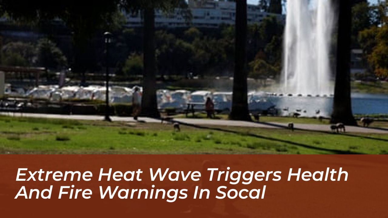 extreme heat wave triggers health and fire warnings in socal lrn5