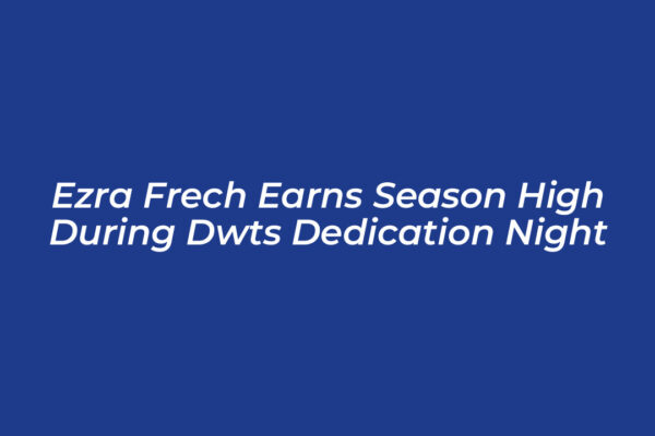 ezra frech earns season high during dwts dedication night 4sTy