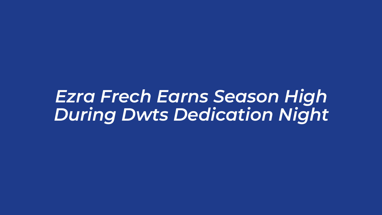 ezra frech earns season high during dwts dedication night 4sTy