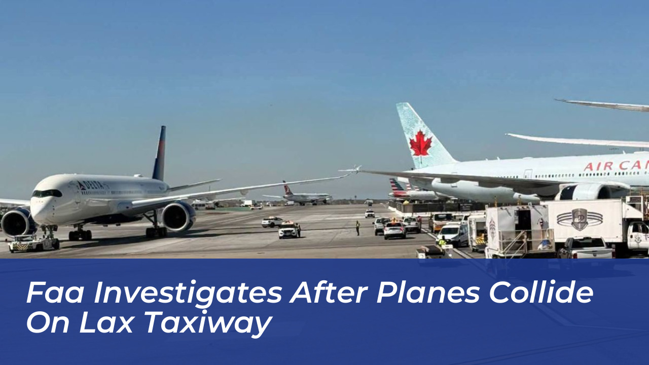 faa investigates after planes collide on lax taxiway hnXa