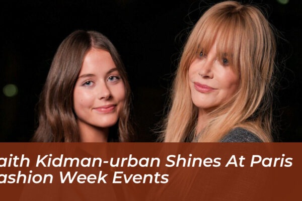 faith kidman urban shines at paris fashion week events Pqay