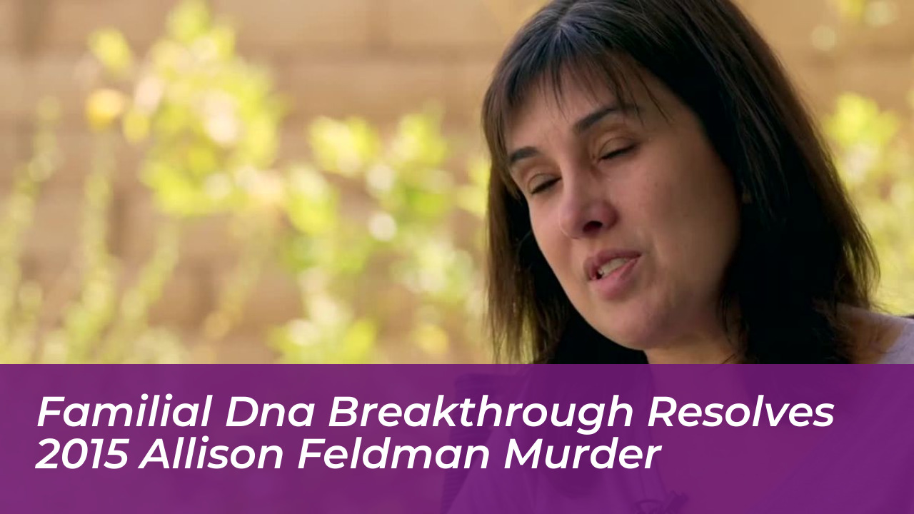 familial dna breakthrough resolves 2015 allison feldman murder VsfX
