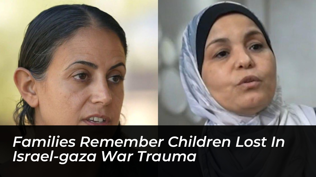 families remember children lost in israel gaza war trauma Effh