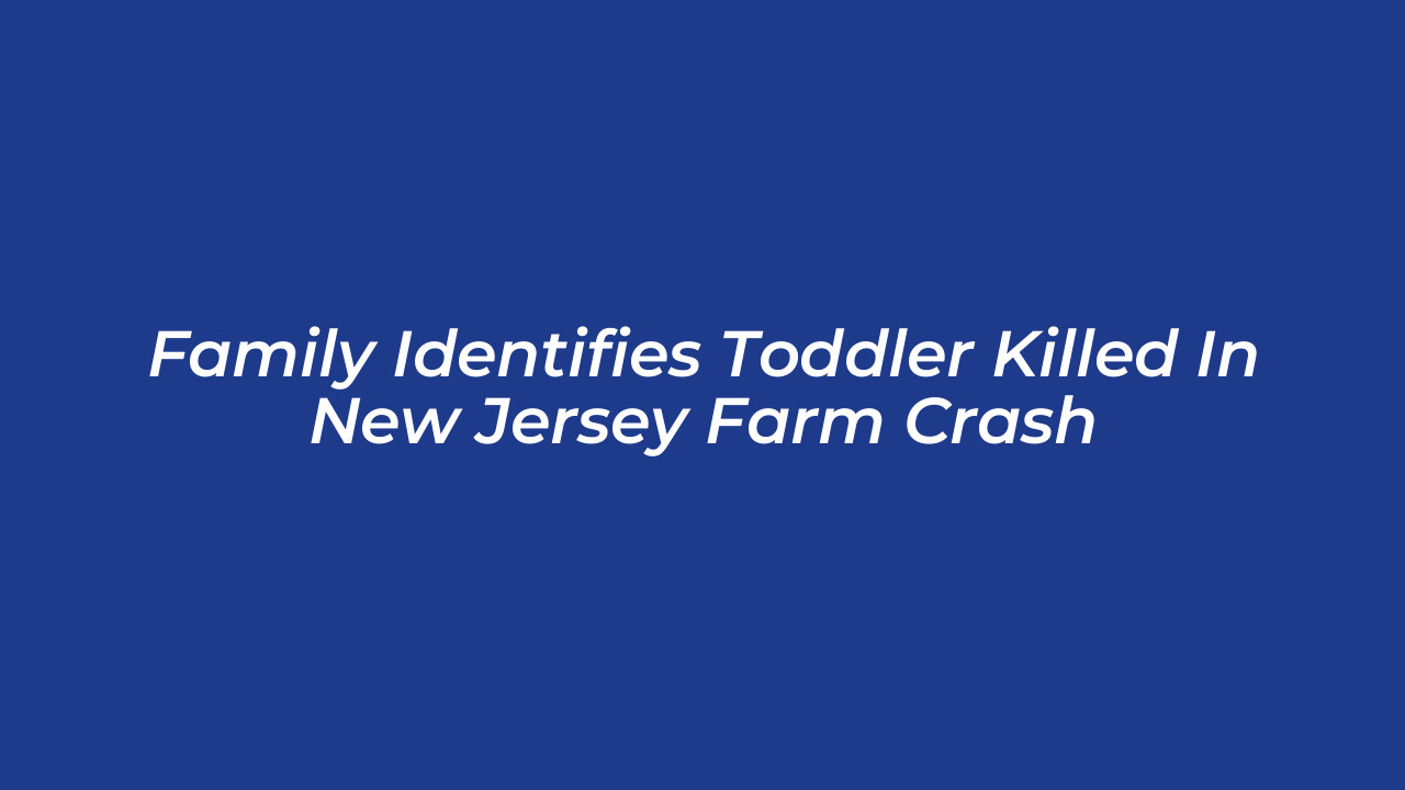 family identifies toddler killed in new jersey farm crash 57Ca