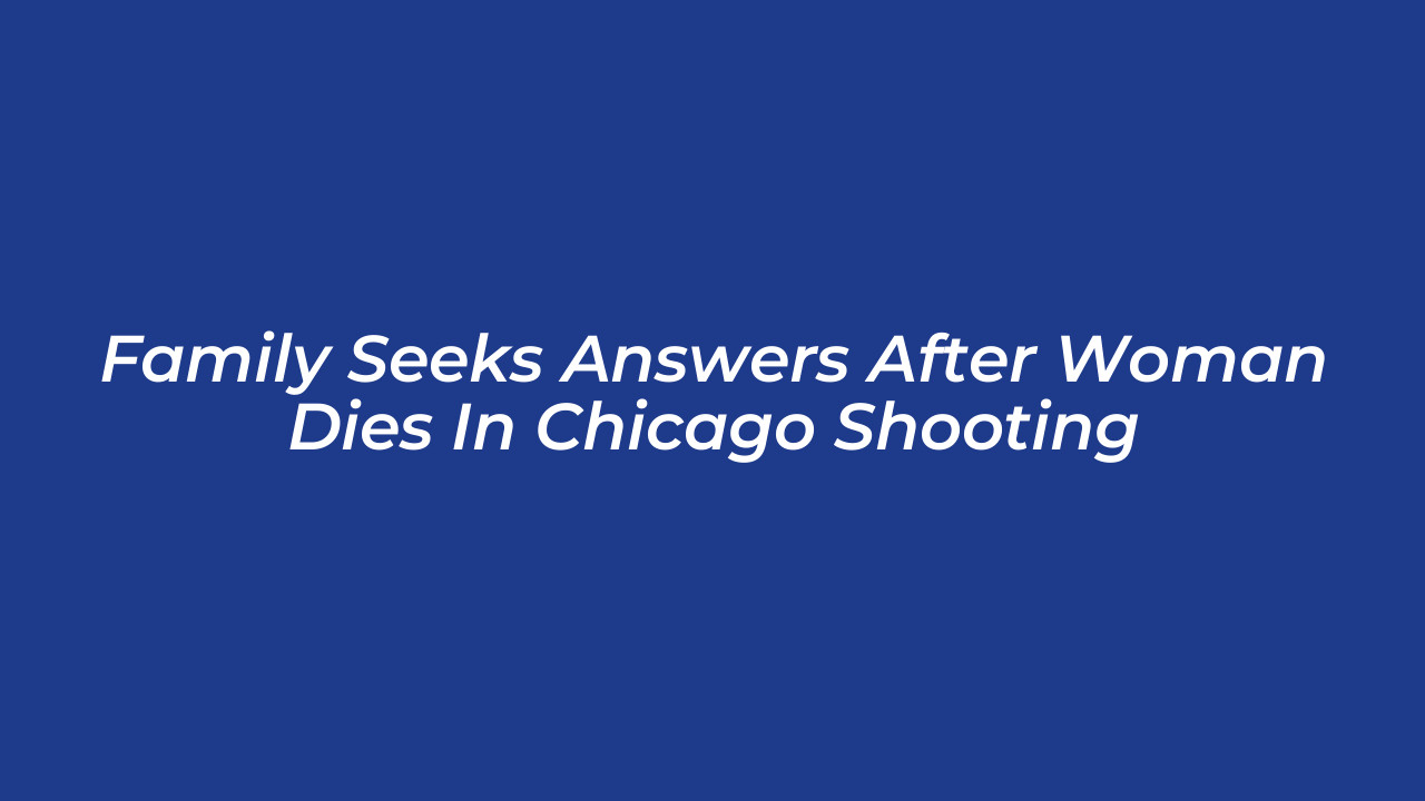 family seeks answers after woman dies in chicago shooting fWgD