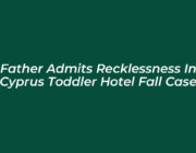 father admits recklessness in cyprus toddler hotel fall case 7YGu