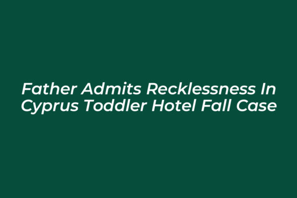 father admits recklessness in cyprus toddler hotel fall case 7YGu