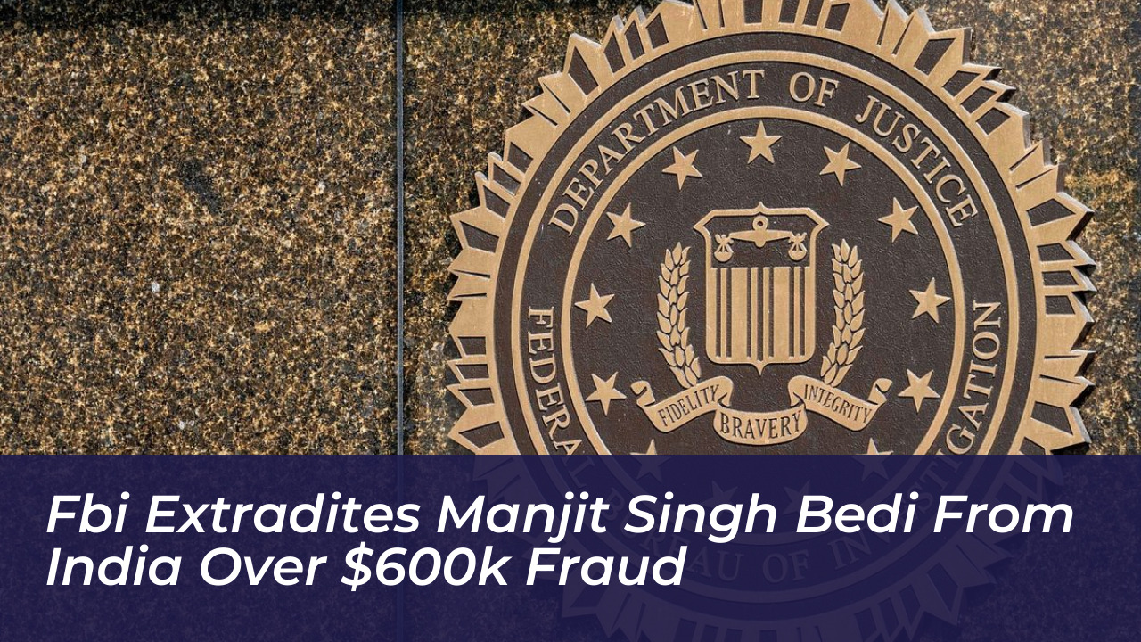fbi extradites manjit singh bedi from india over 600k fraud 4cjl