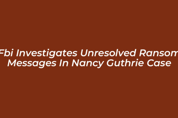 fbi investigates unresolved ransom messages in nancy guthrie case o5Lk