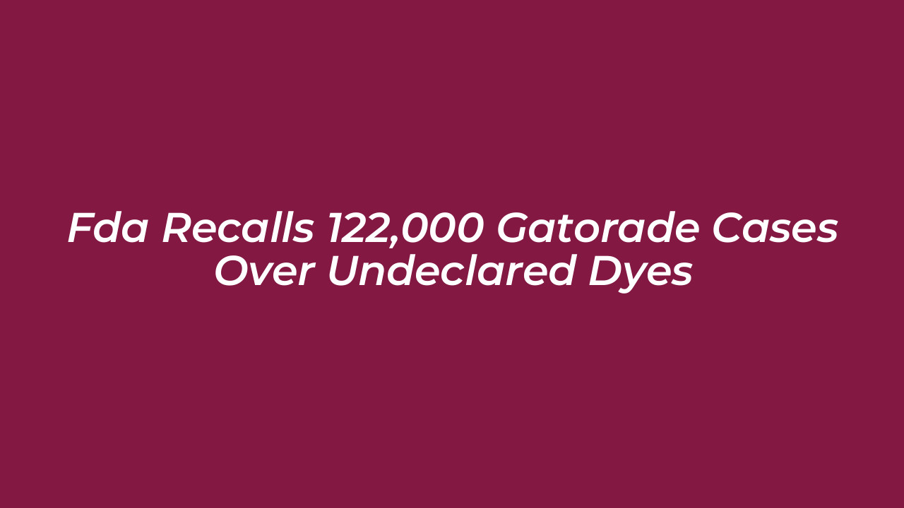 fda recalls 122000 gatorade cases over undeclared dyes uaAn