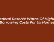 federal reserve warns of higher borrowing costs for us homes r8FY