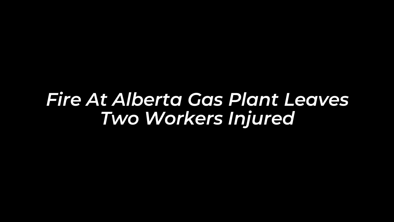 fire at alberta gas plant leaves two workers injured l91o