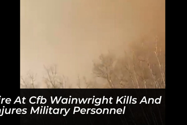 fire at cfb wainwright kills and injures military personnel jaSo