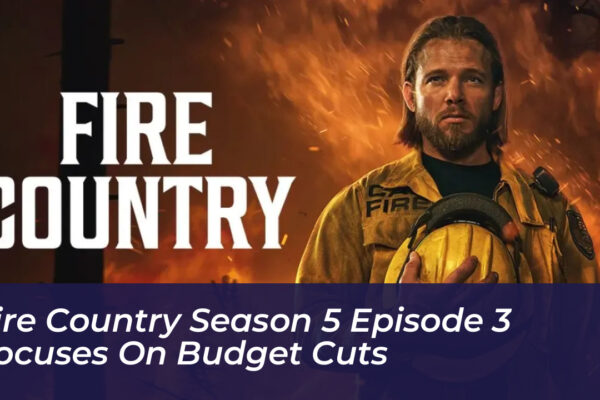 fire country season 5 episode 3 focuses on budget cuts 93yz