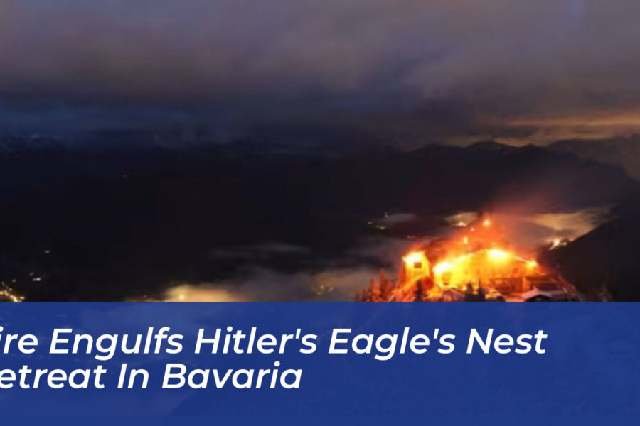 Fire Engulfs Hitler’s Eagle’s Nest Retreat in Bavaria