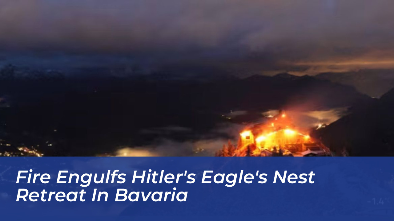 fire engulfs hitlers eagles nest retreat in bavaria 5ZDt