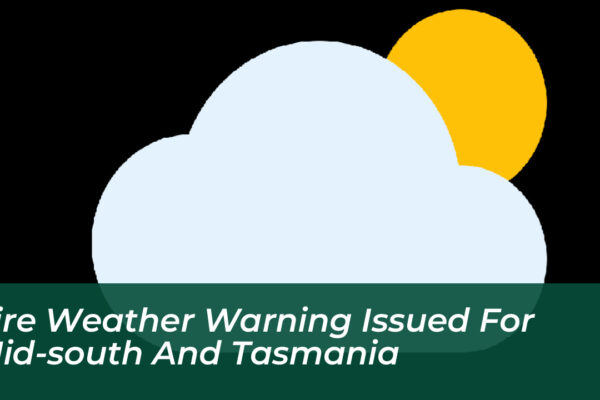 fire weather warning issued for mid south and tasmania 25Ah