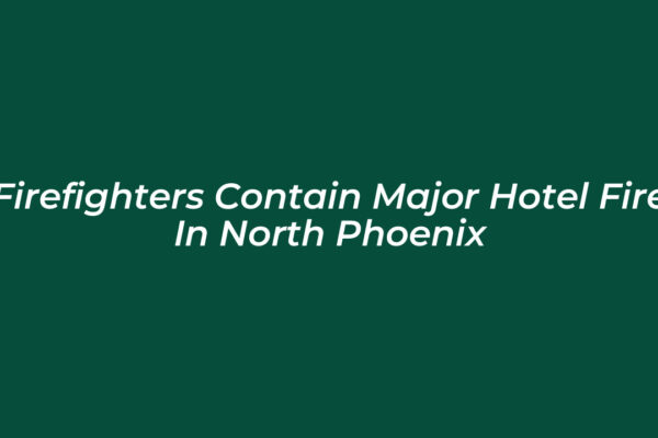 firefighters contain major hotel fire in north phoenix eYCG
