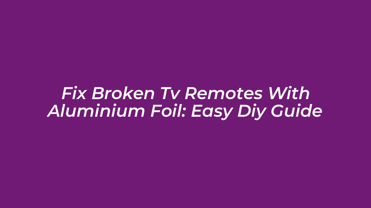 fix broken tv remotes with aluminium foil easy diy guide edGT