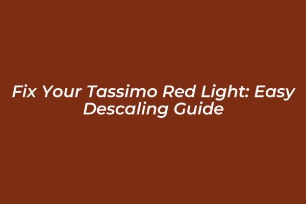 fix your tassimo red light easy descaling guide u4zj