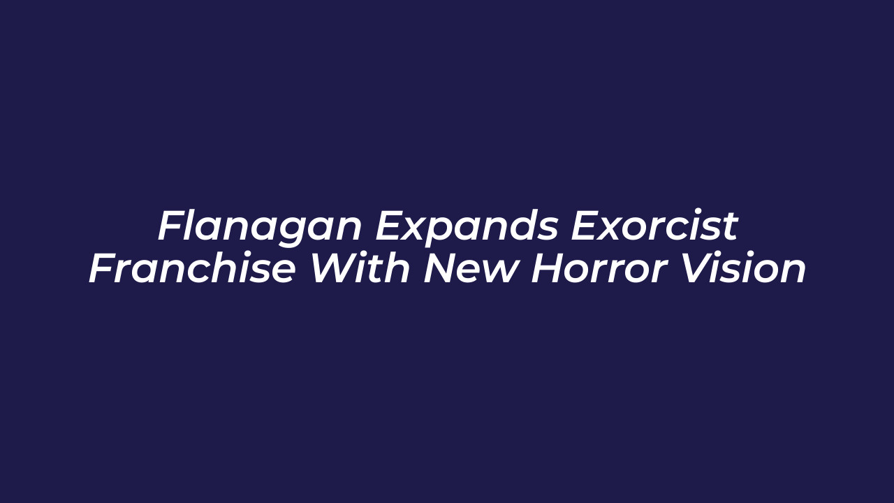 flanagan expands exorcist franchise with new horror vision 9y1n