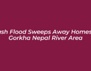 flash flood sweeps away homes in gorkha nepal river area YVxR