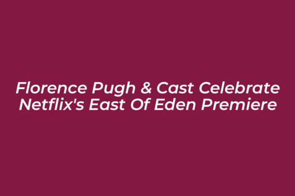 florence pugh cast celebrate netflixs east of eden premiere JhSw