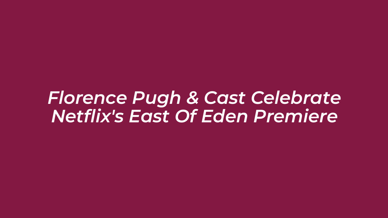 florence pugh cast celebrate netflixs east of eden premiere JhSw