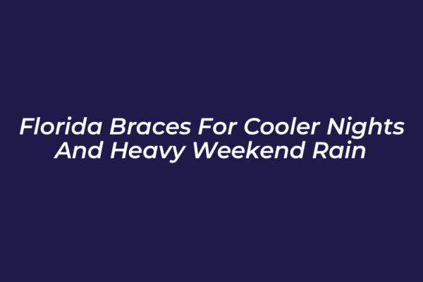 florida braces for cooler nights and heavy weekend rain FT4T