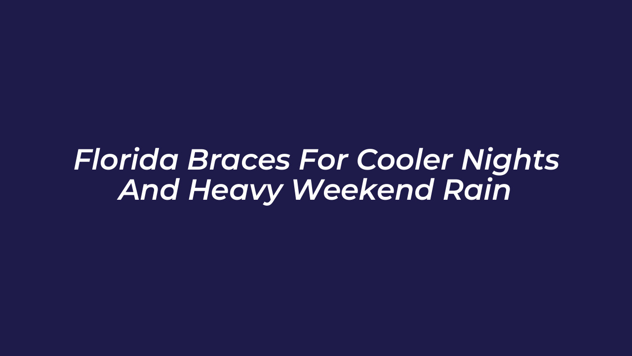 florida braces for cooler nights and heavy weekend rain FT4T