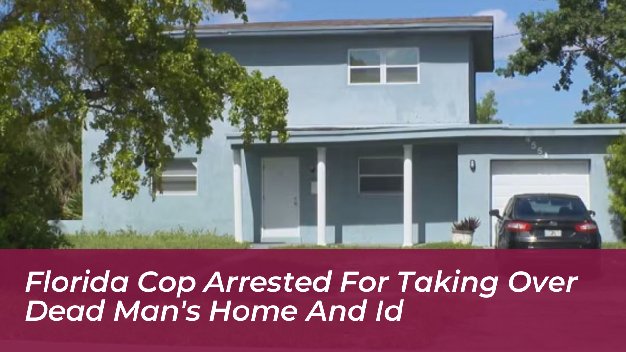 florida cop arrested for taking over dead mans home and id