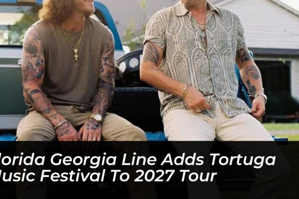 florida georgia line adds tortuga music festival to 2027 tour 3oAC