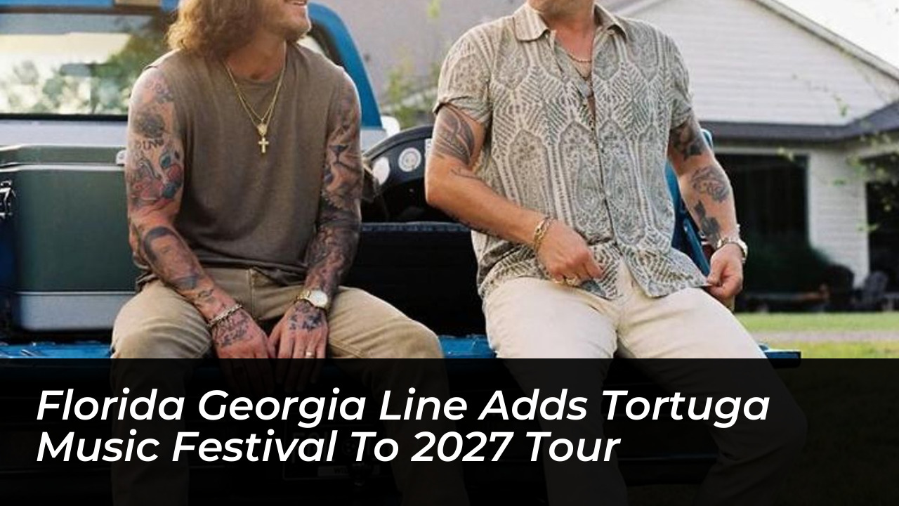 florida georgia line adds tortuga music festival to 2027 tour 3oAC