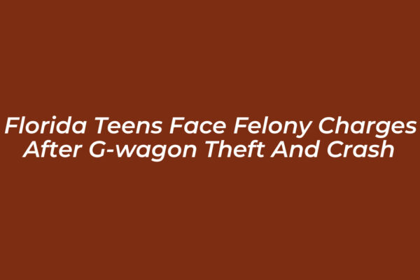 florida teens face felony charges after g wagon theft and crash Vkxa