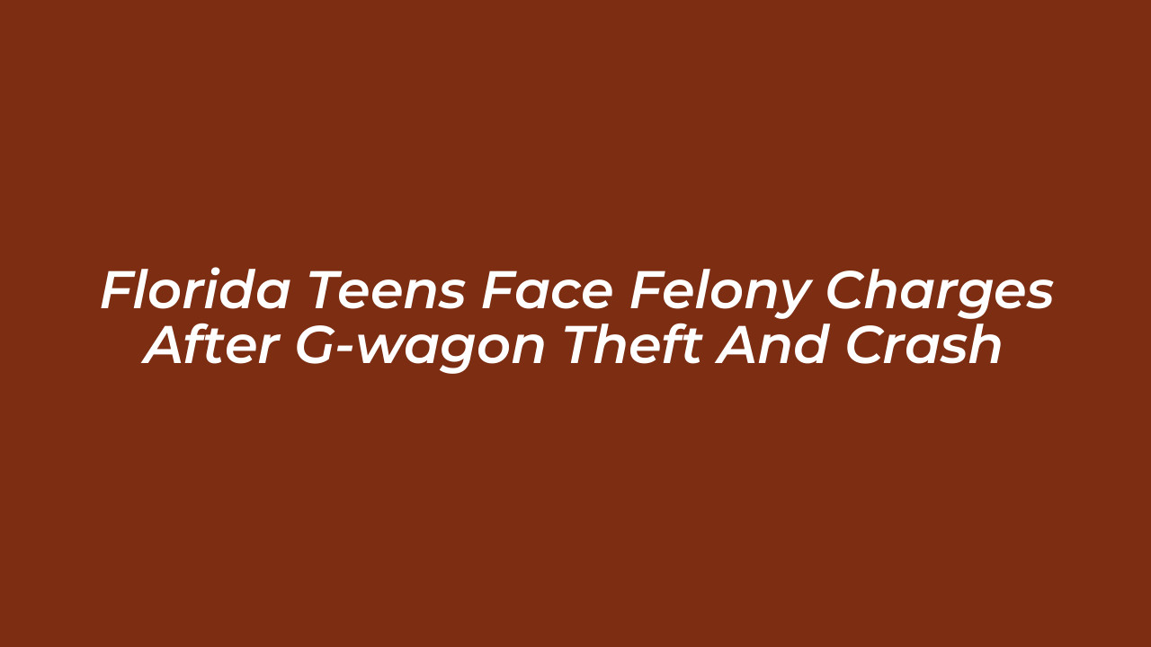 florida teens face felony charges after g wagon theft and crash