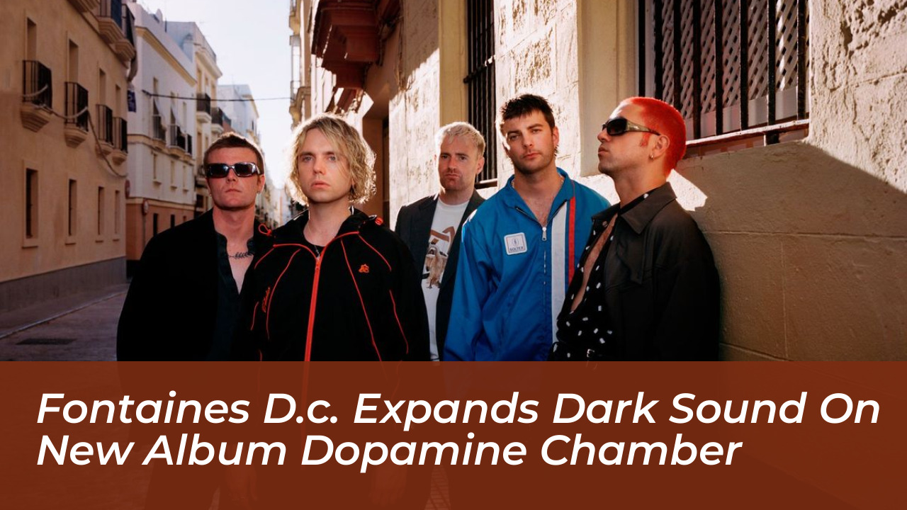 fontaines d c expands dark sound on new album dopamine chamber ES2z