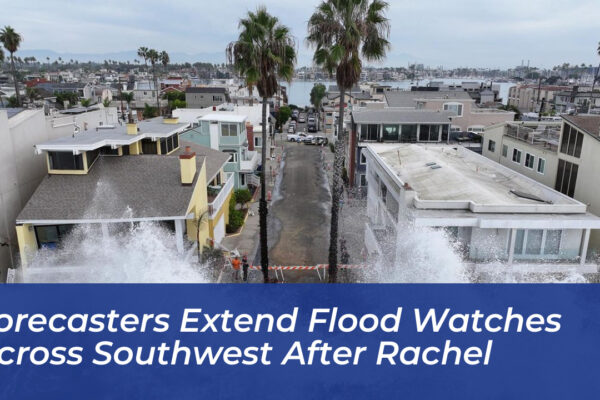 forecasters extend flood watches across southwest after rachel Hvwr