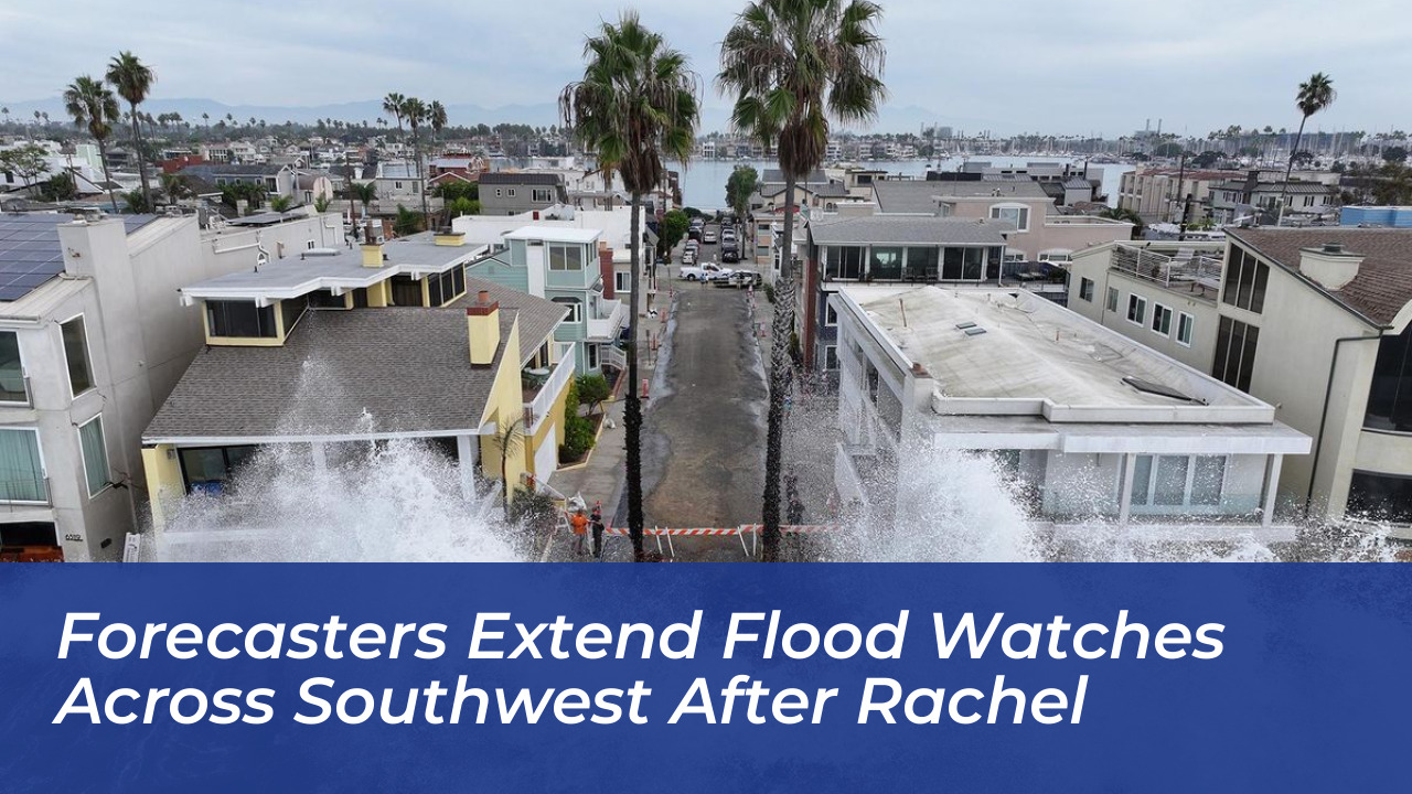 forecasters extend flood watches across southwest after rachel Hvwr