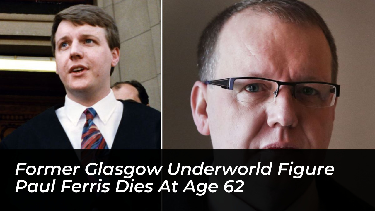 former glasgow underworld figure paul ferris dies at age 62 dhAh