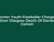 former youth footballer charged over glasgow death of daniel colrain NRBQ