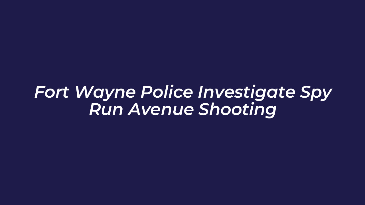 fort wayne police investigate spy run avenue shooting