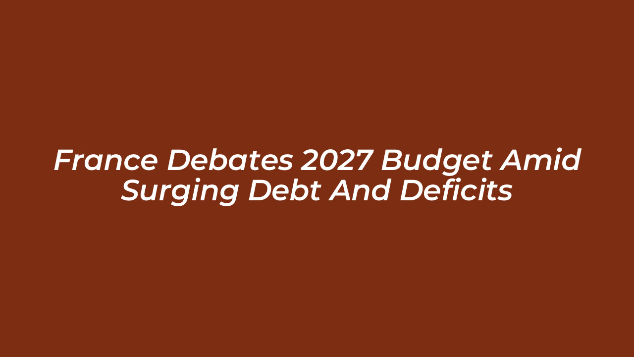 france debates 2027 budget amid surging debt and deficits zQIl