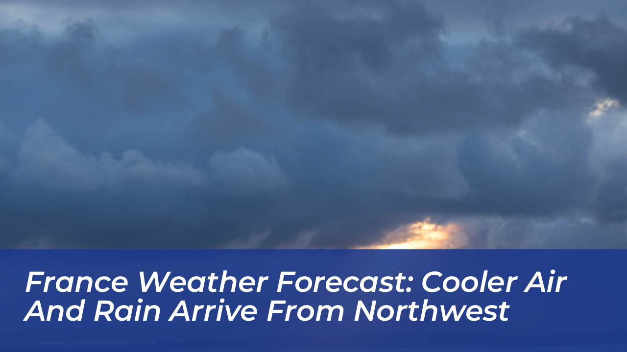 france weather forecast cooler air and rain arrive from northwest y6f4