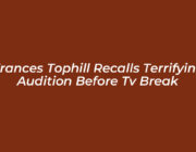 frances tophill recalls terrifying audition before tv break JUds