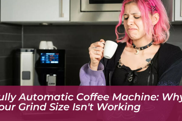 fully automatic coffee machine why your grind size isnt working lslN