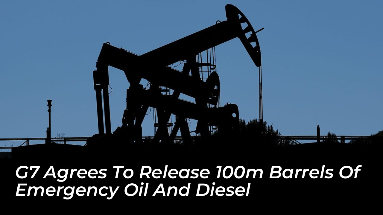 g7 agrees to release 100m barrels of emergency oil and diesel Ocog