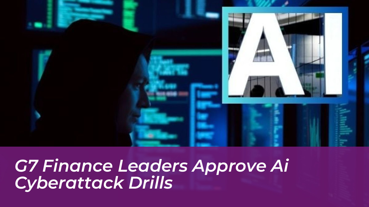 g7 finance leaders approve ai cyberattack drills 4ubK